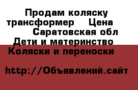 Продам коляску трансформер  › Цена ­ 5 000 - Саратовская обл. Дети и материнство » Коляски и переноски   